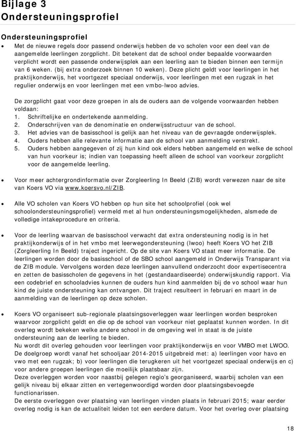 Deze plicht geldt voor leerlingen in het praktijkonderwijs, het voortgezet speciaal onderwijs, voor leerlingen met een rugzak in het regulier onderwijs en voor leerlingen met een vmbo-lwoo advies.