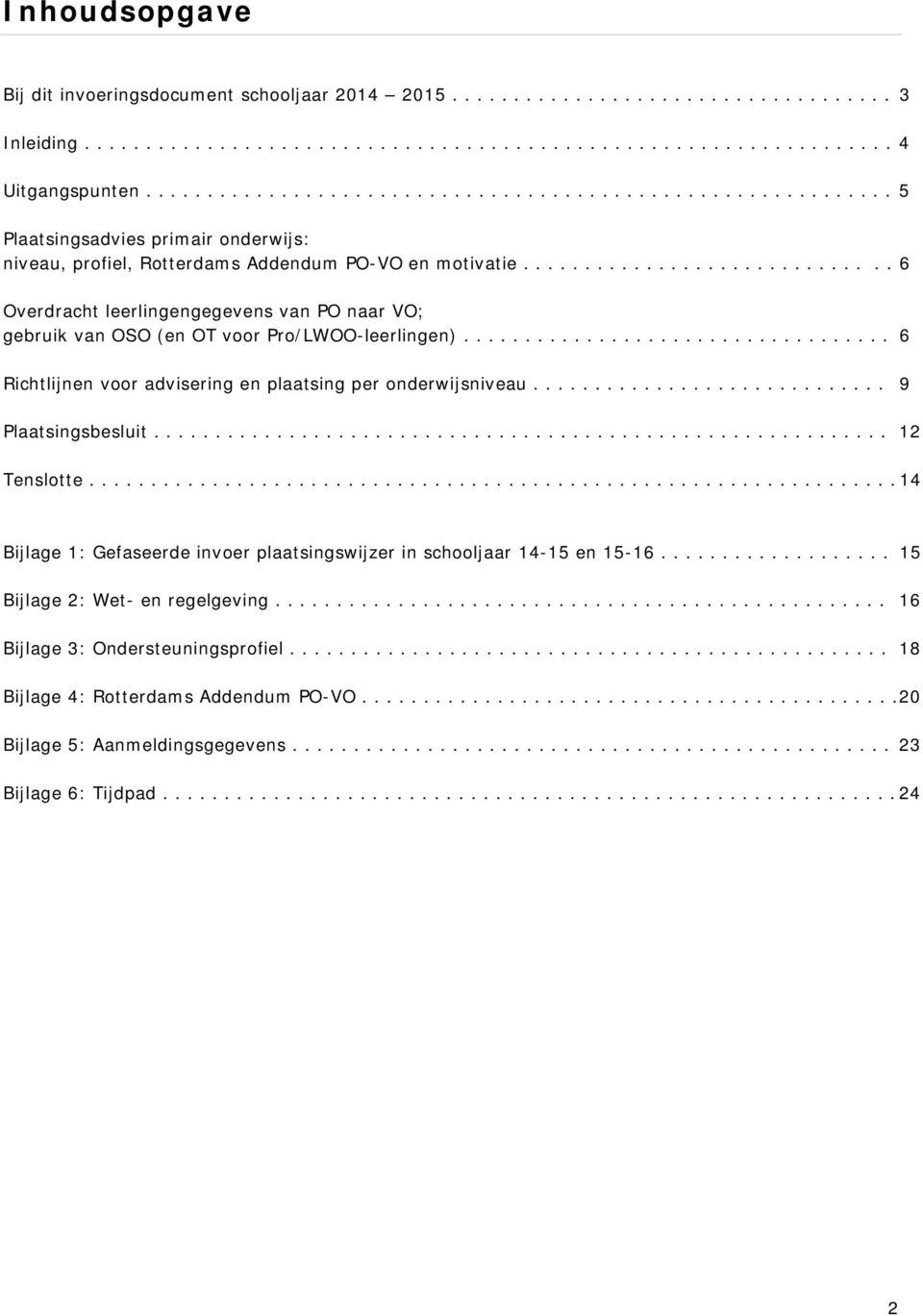 ............................. 6 Overdracht leerlingengegevens van PO naar VO; gebruik van OSO (en OT voor Pro/LWOO-leerlingen)................................... 6 Richtlijnen voor advisering en plaatsing per onderwijsniveau.