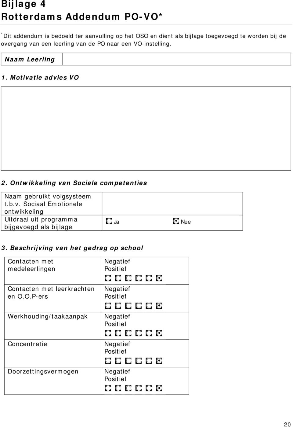 Beschrijving van het gedrag op school Contacten met medeleerlingen Negatief Positief Contacten met leerkrachten en O.