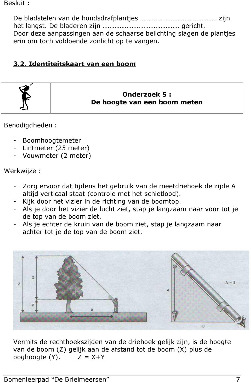 Identiteitskaart van een boom Onderzoek 5 : De hoogte van een boom meten Benodigdheden : - Boomhoogtemeter - Lintmeter (25 meter) - Vouwmeter (2 meter) - Zorg ervoor dat tijdens het gebruik van de