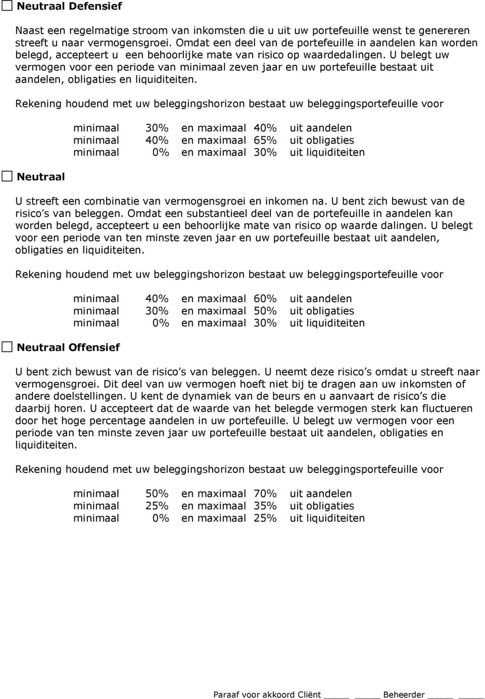 U belegt uw vermogen voor een periode van minimaal zeven jaar en uw portefeuille bestaat uit aandelen, obligaties en liquiditeiten.