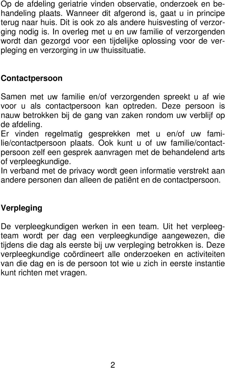 Contactpersoon Samen met uw familie en/of verzorgenden spreekt u af wie voor u als contactpersoon kan optreden. Deze persoon is nauw betrokken bij de gang van zaken rondom uw verblijf op de afdeling.