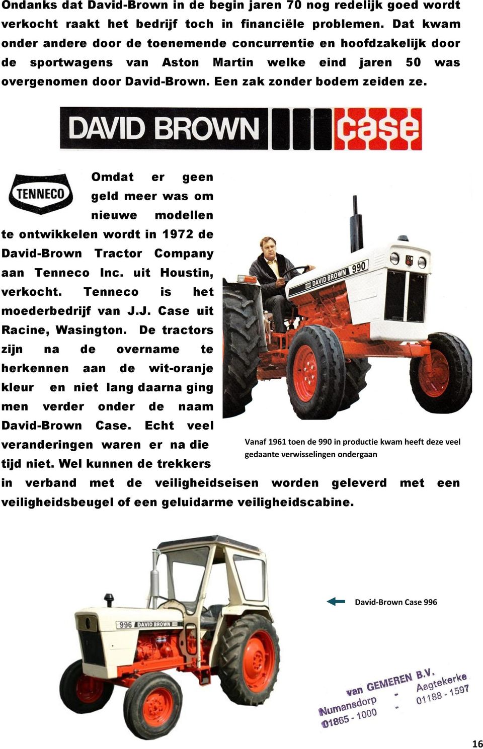 Omdat er geen geld meer was om nieuwe modellen te ontwikkelen wordt in 1972 de David-Brown Tractor Company aan Tenneco Inc. uit Houstin, verkocht. Tenneco is het moederbedrijf van J.