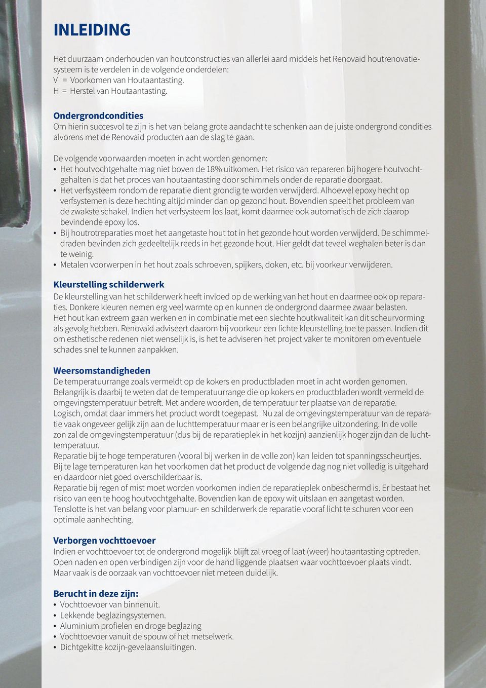 Ondergrondcondities Om hierin succesvol te zijn is het van belang grote aandacht te schenken aan de juiste ondergrond condities alvorens met de Renovaid producten aan de slag te gaan.