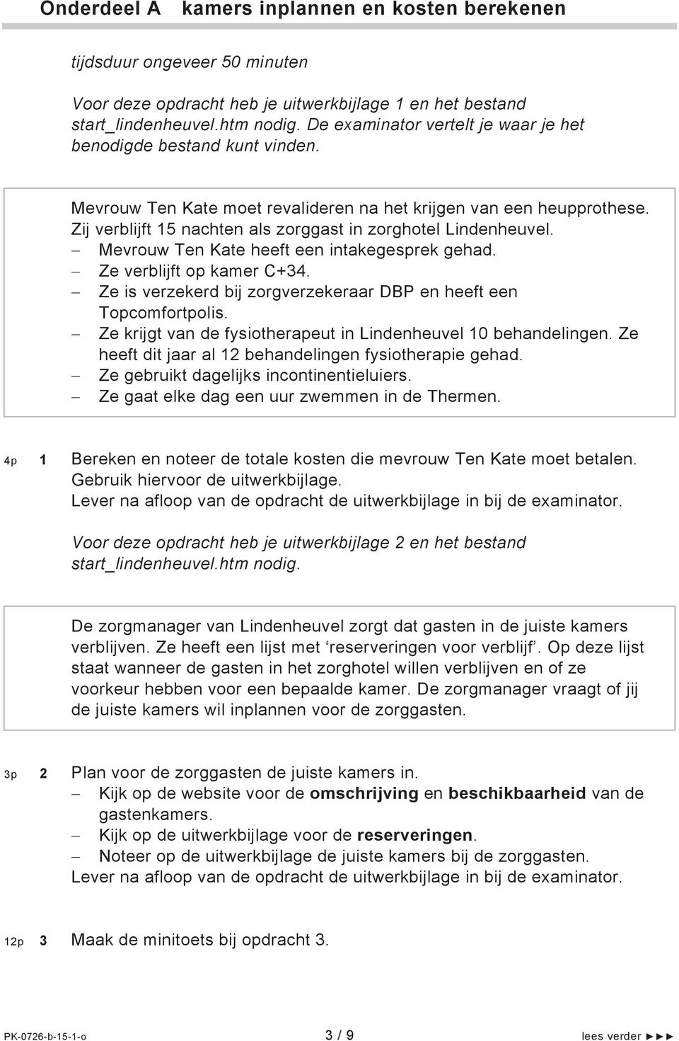 Zij verblijft 15 nachten als zorggast in zorghotel Lindenheuvel. Mevrouw Ten Kate heeft een intakegesprek gehad. Ze verblijft op kamer C+34.