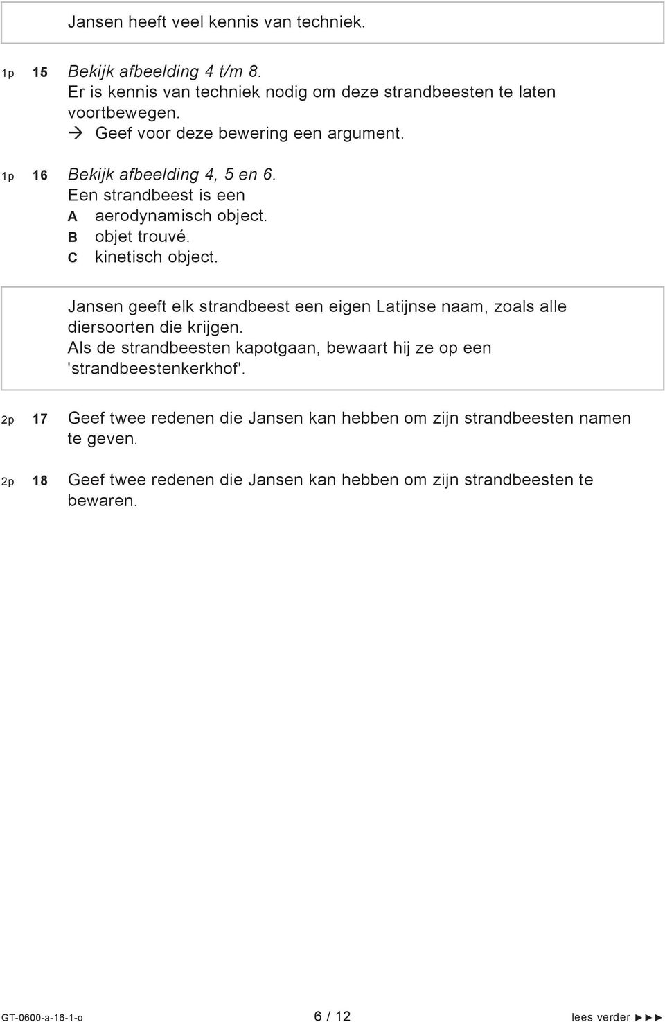 Jansen geeft elk strandbeest een eigen Latijnse naam, zoals alle diersoorten die krijgen. Als de strandbeesten kapotgaan, bewaart hij ze op een 'strandbeestenkerkhof'.