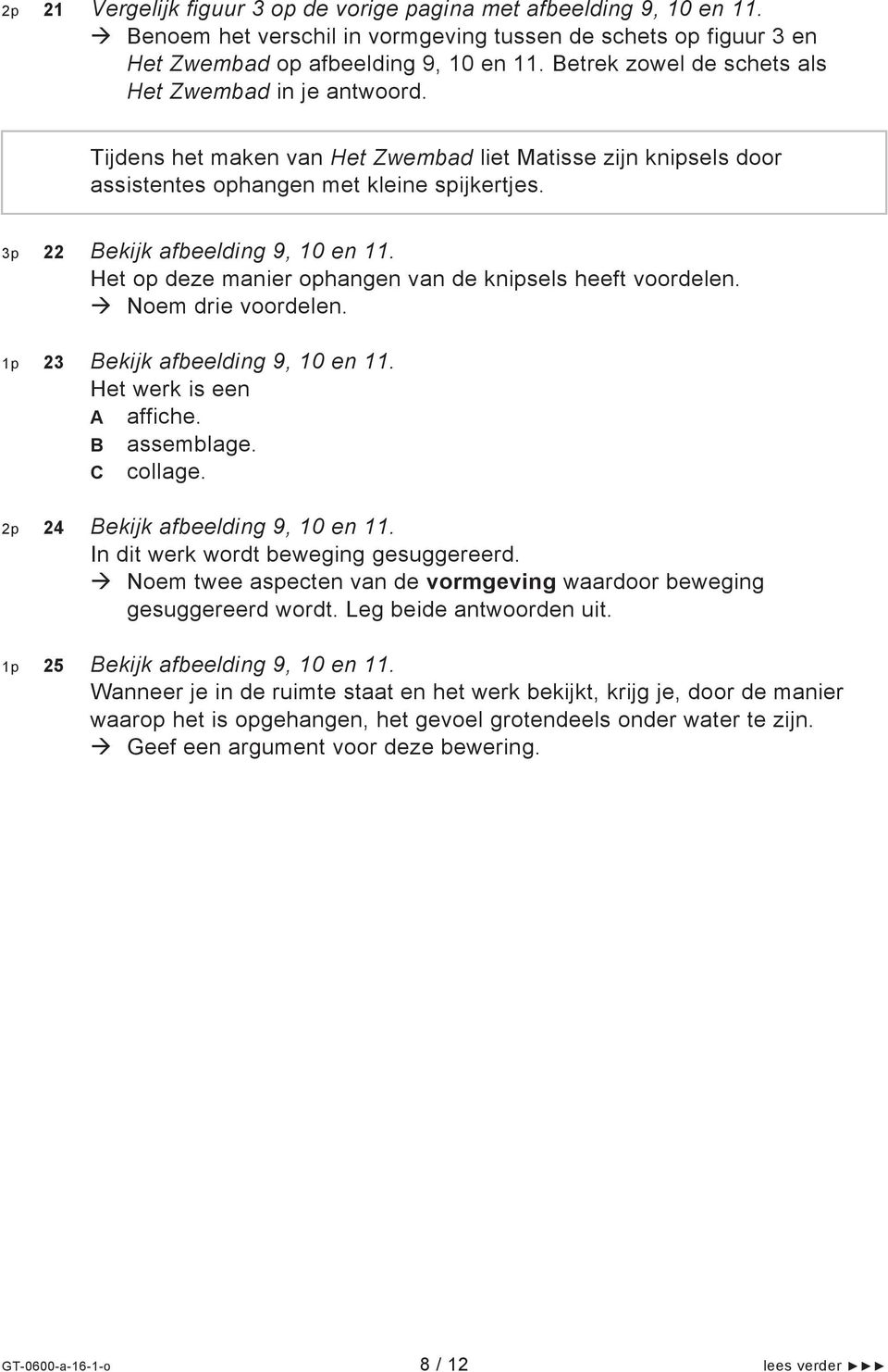 3p 22 Bekijk afbeelding 9, 10 en 11. Het op deze manier ophangen van de knipsels heeft voordelen. Noem drie voordelen. 1p 23 Bekijk afbeelding 9, 10 en 11. Het werk is een A affiche. B assemblage.