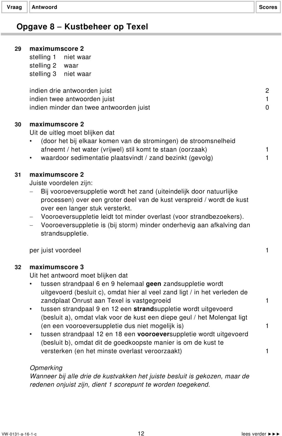 waardoor sedimentatie plaatsvindt / zand bezinkt (gevolg) 1 31 maximumscore 2 Juiste voordelen zijn: Bij vooroeversuppletie wordt het zand (uiteindelijk door natuurlijke processen) over een groter