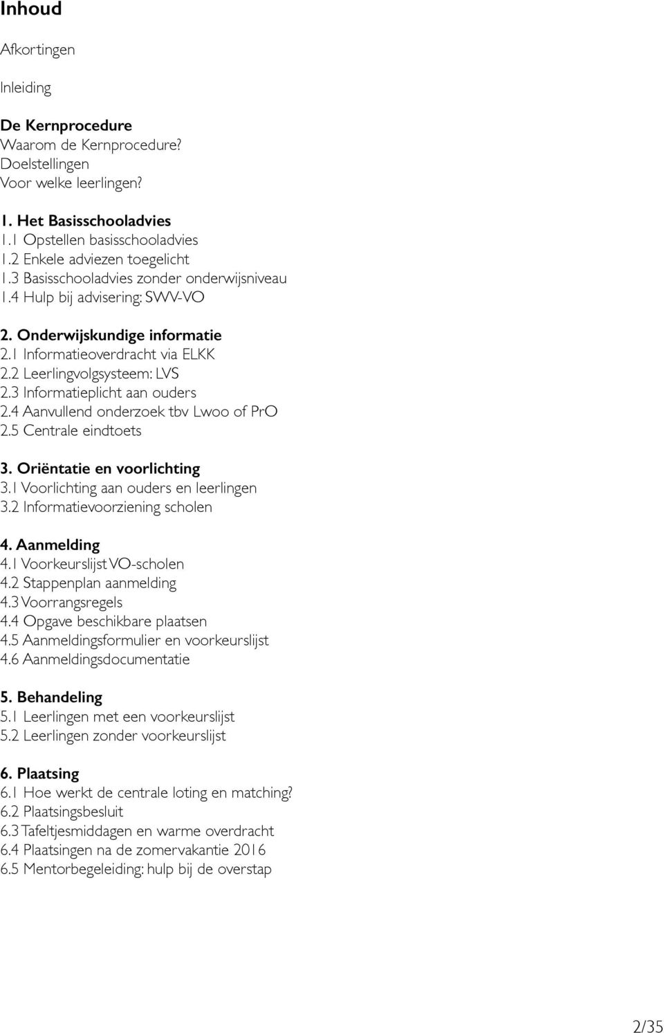 3 Informatieplicht aan ouders 2.4 Aanvullend onderzoek tbv Lwoo of PrO 2.5 Centrale eindtoets 3. Oriëntatie en voorlichting 3.1 Voorlichting aan ouders en leerlingen 3.