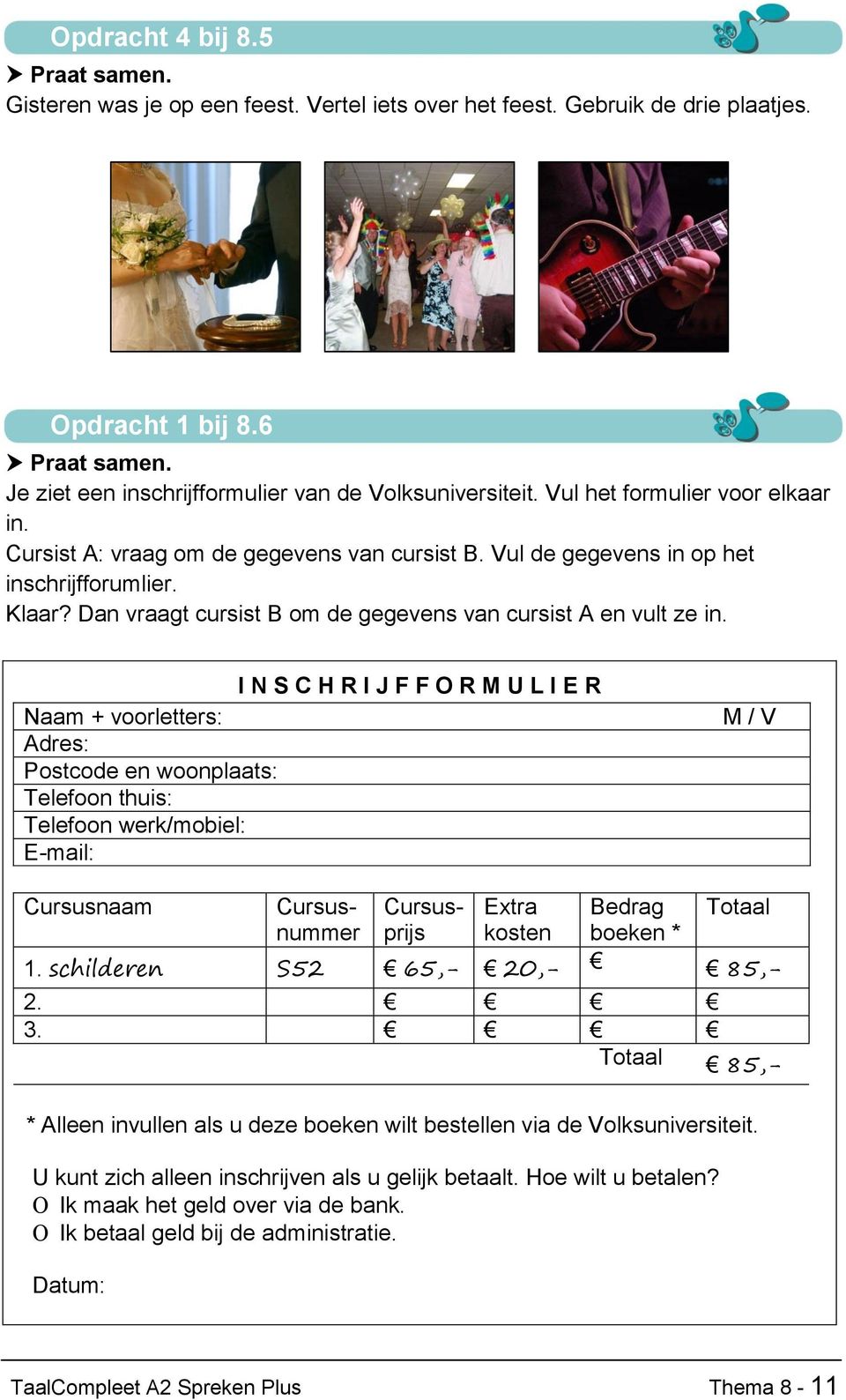 I N S C H R I J F F O R M U L I E R Naam + voorletters: Adres: Postcode en woonplaats: Telefoon thuis: Telefoon werk/mobiel: E-mail: M / V Cursusnaam Cursusnummer Cursusprijs Extra kosten Bedrag