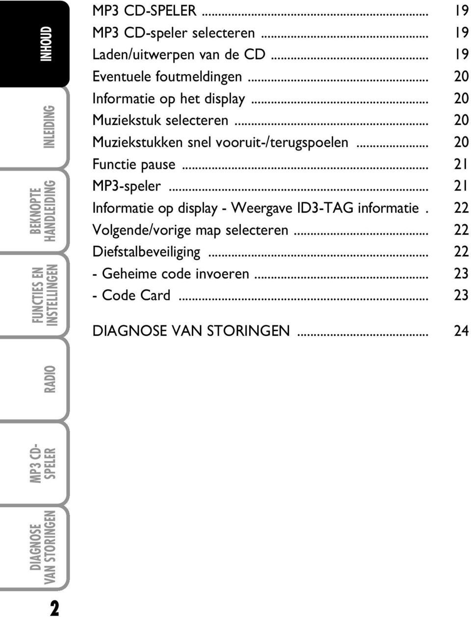 .. 20 Muziekstuk selecteren... 20 Muziekstukken snel vooruit-/terugspoelen... 20 Functie pause... 21 MP3-speler.