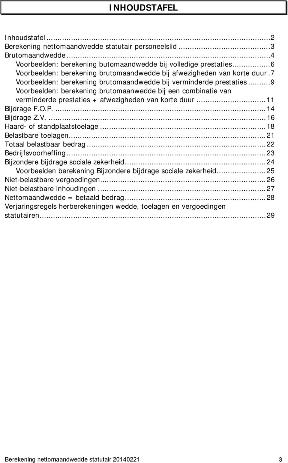 .. 9 Voorbeelden: berekening brutomaanwedde bij een combinatie van verminderde prestaties + afwezigheden van korte duur... 11 Bijdrage F.O.P.... 14 Bijdrage Z.V.... 16 Haard- of standplaatstoelage.