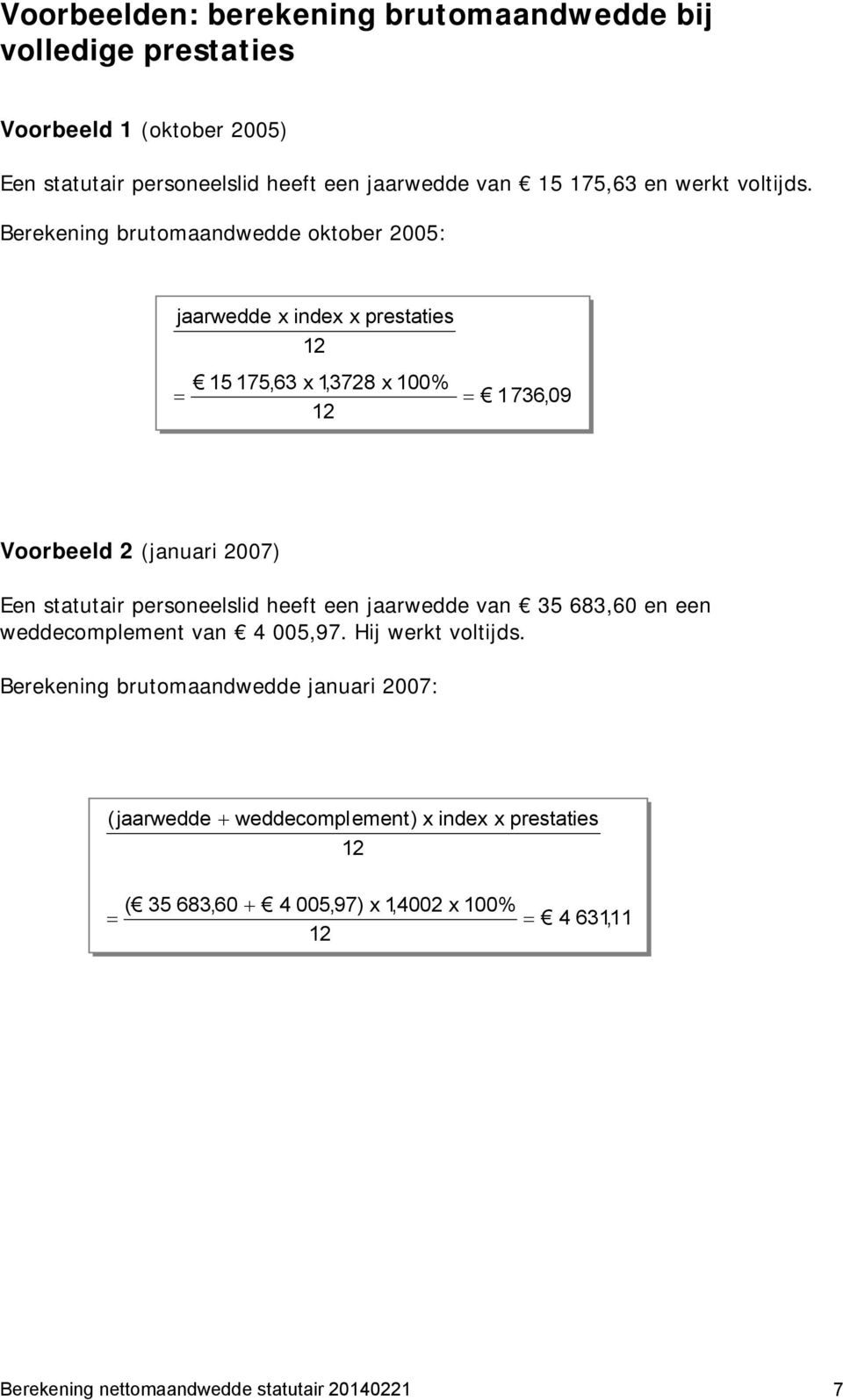 Berekening brutomaandwedde oktober 2005: jaarwedde x index x prestaties = 15 175,63 x 1,3728 x 100% = 1736,09 Voorbeeld 2 (januari 2007) Een statutair