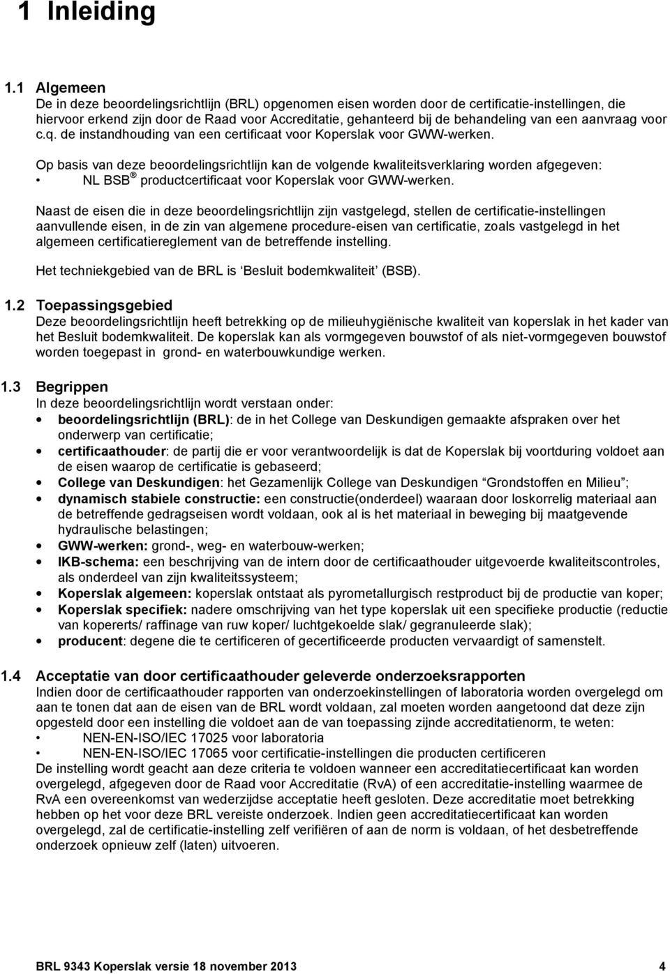 een aanvraag voor c.q. de instandhouding van een certificaat voor Koperslak voor GWW-werken.