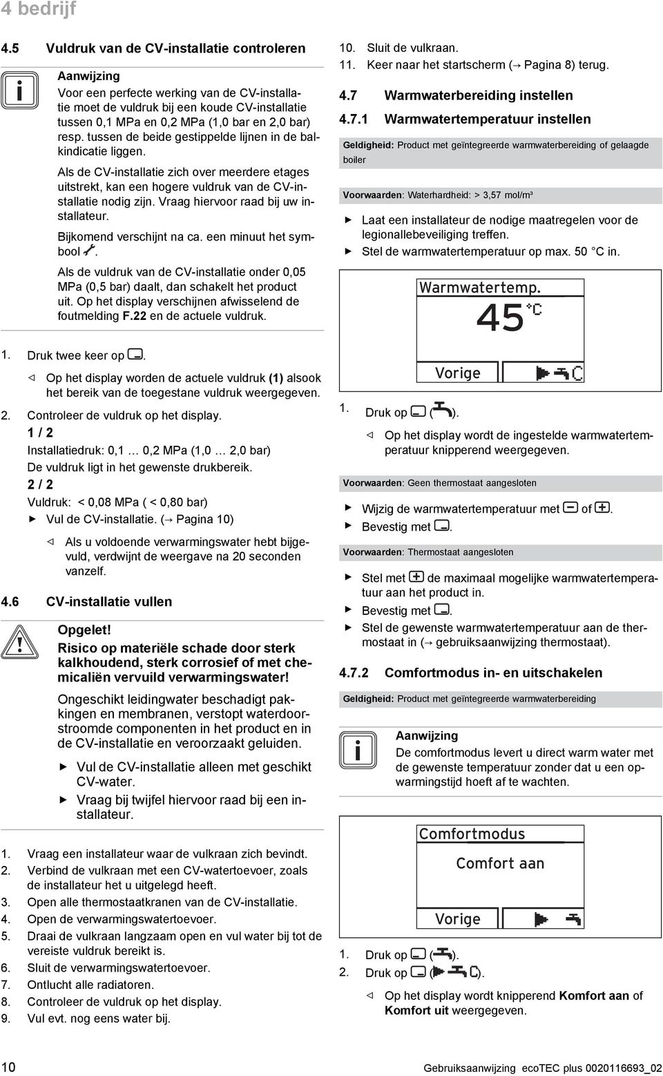 tussen de beide gestippelde lijnen in de balkindicatie liggen. Als de CV-installatie zich over meerdere etages uitstrekt, kan een hogere vuldruk van de CV-installatie nodig zijn.