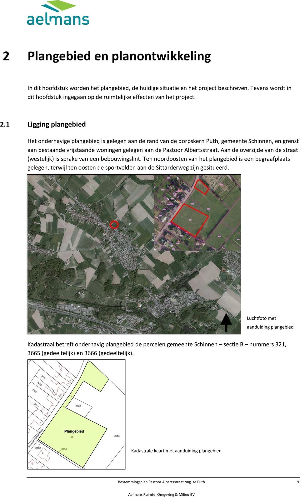 1 Ligging plangebied Het onderhavige plangebied is gelegen aan de rand van de dorpskern Puth, gemeente Schinnen, en grenst aan bestaande vrijstaande woningen gelegen aan de Pastoor Albertsstraat.
