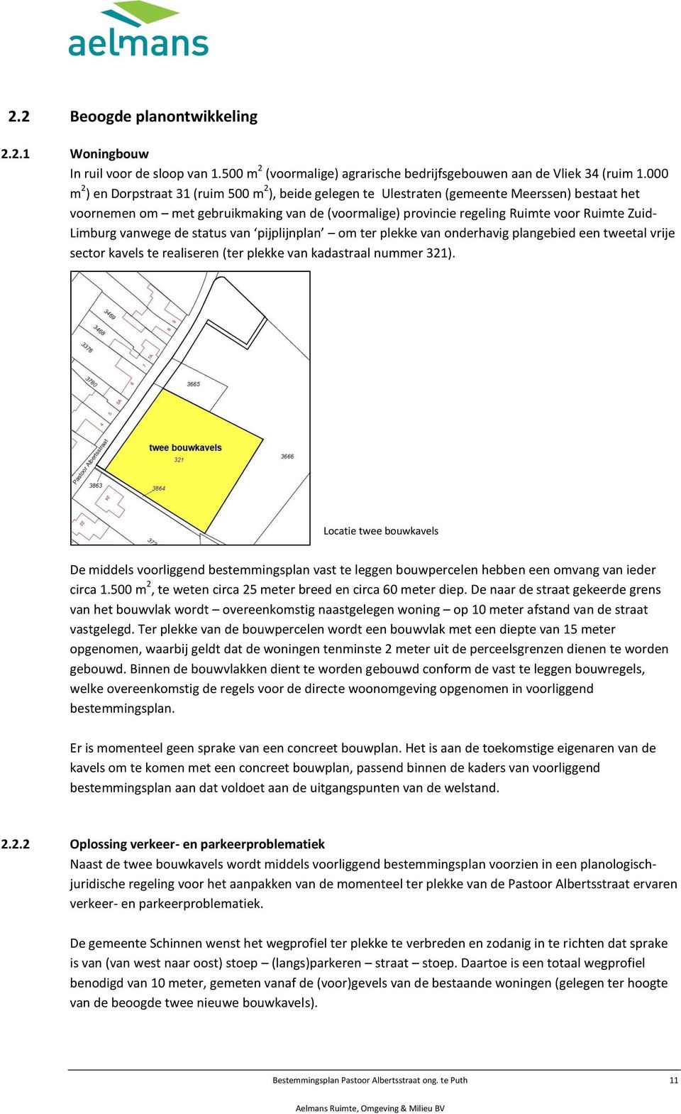 Limburg vanwege de status van pijplijnplan om ter plekke van onderhavig plangebied een tweetal vrije sector kavels te realiseren (ter plekke van kadastraal nummer 321).