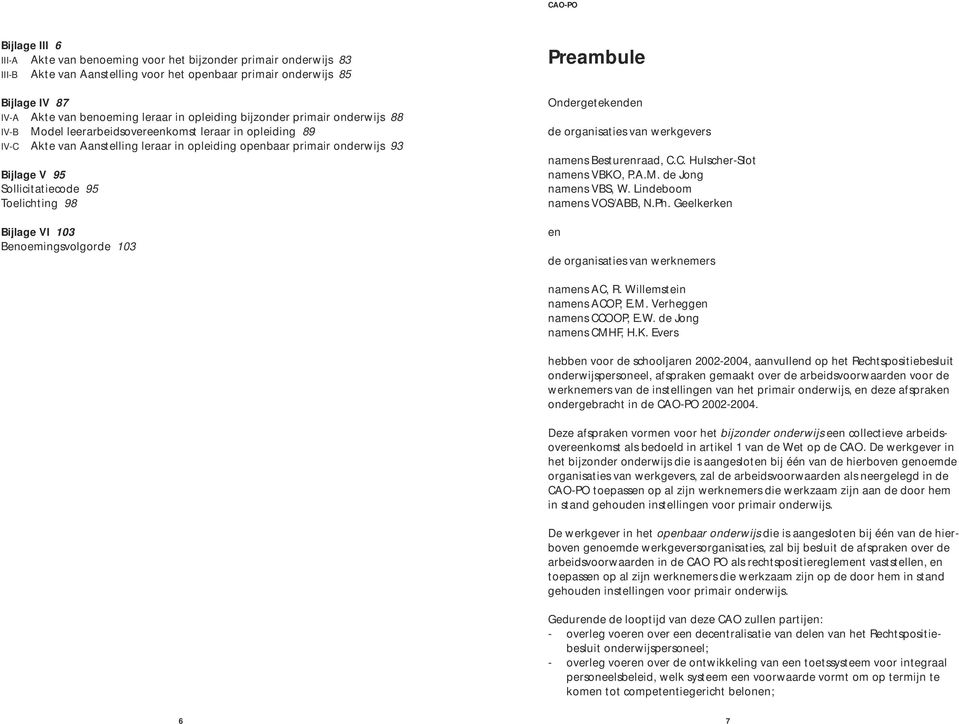 Sollicitatiecode 95 Toelichting 98 Bijlage VI 103 Benoemingsvolgorde 103 Preambule Ondergetekenden de organisaties van werkgevers namens Besturenraad, C.C. Hulscher-Slot namens VBKO, P.A.M.