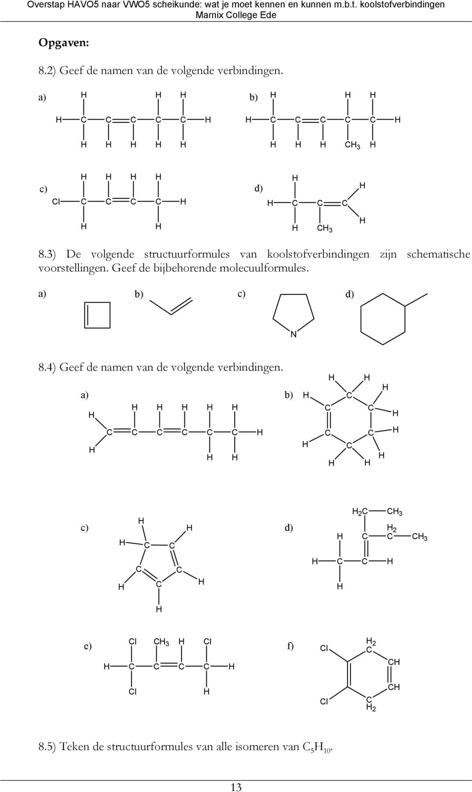 3) De volgende structuurformules van koolstofverbindingen zijn schematische voorstellingen.