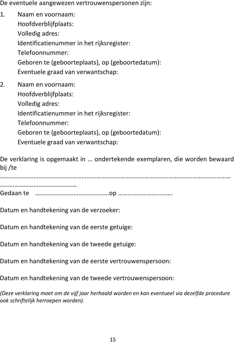 Naam en voornaam: Hoofdverblijfplaats: Volledig adres: Identificatienummer in het rijksregister: Telefoonnummer: Geboren te (geboorteplaats), op (geboortedatum): Eventuele graad van verwantschap: De