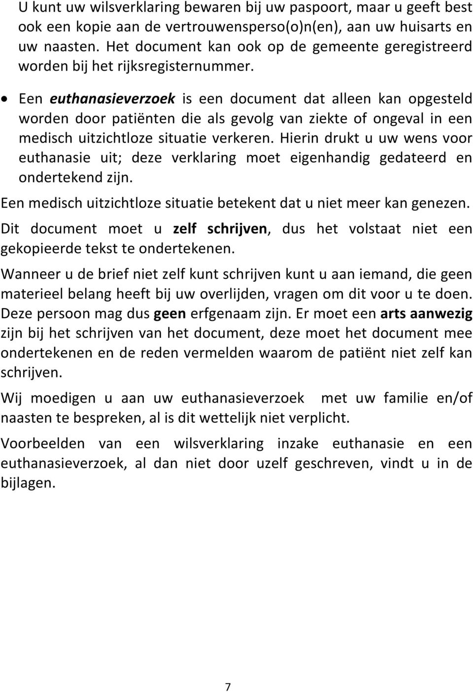 Een euthanasieverzoek is een document dat alleen kan opgesteld worden door patiënten die als gevolg van ziekte of ongeval in een medisch uitzichtloze situatie verkeren.