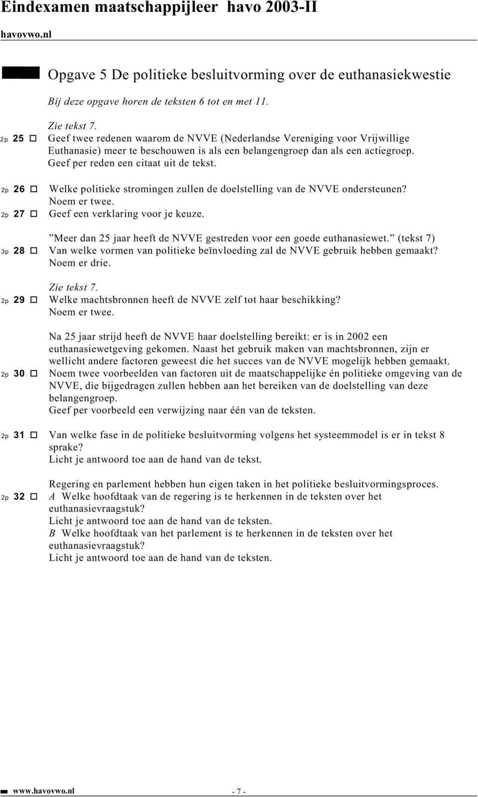 2p 26 Welke politieke stromingen zullen de doelstelling van de NVVE ondersteunen? Noem er twee. 2p 27 Geef een verklaring voor je keuze.