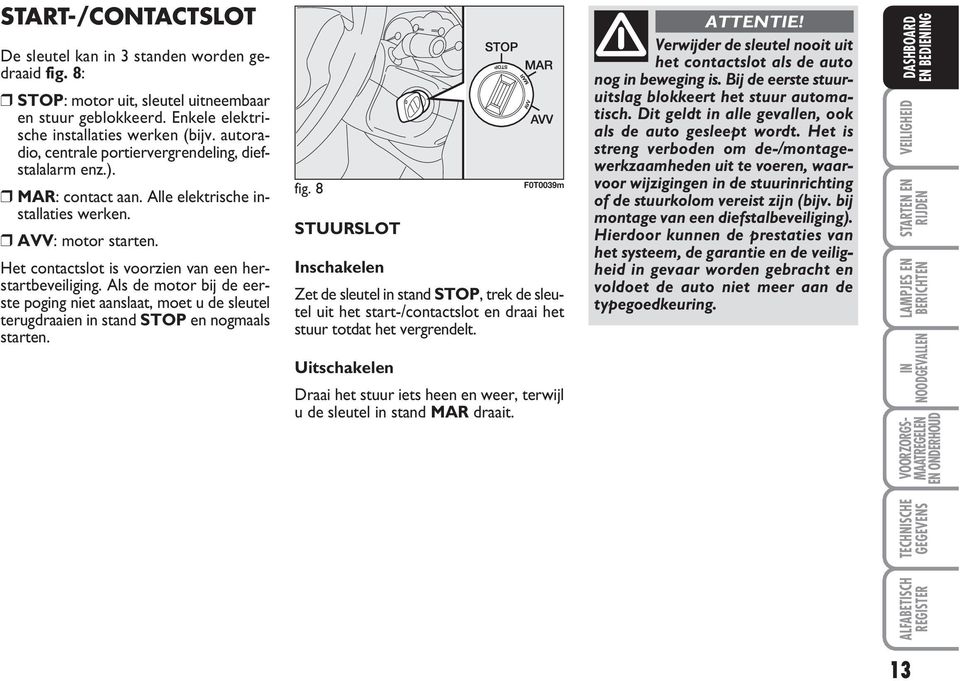 Als de motor bij de eerste poging niet aanslaat, moet u de sleutel terugdraaien in stand STOP en nogmaals starten. fig.