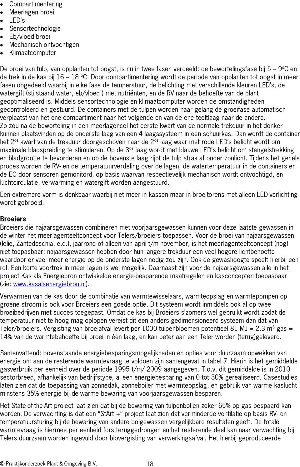 Door compartimentering wordt de periode van opplanten tot oogst in meer fasen opgedeeld waarbij in elke fase de temperatuur, de belichting met verschillende kleuren LED s, de watergift (stilstaand