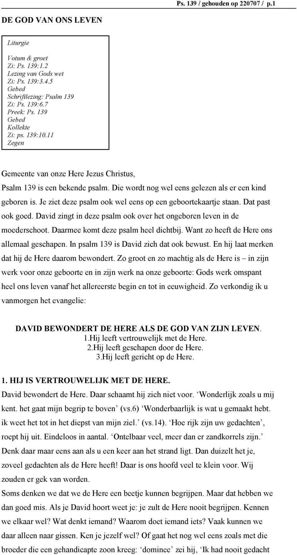 Je ziet deze psalm ook wel eens op een geboortekaartje staan. Dat past ook goed. David zingt in deze psalm ook over het ongeboren leven in de moederschoot. Daarmee komt deze psalm heel dichtbij.