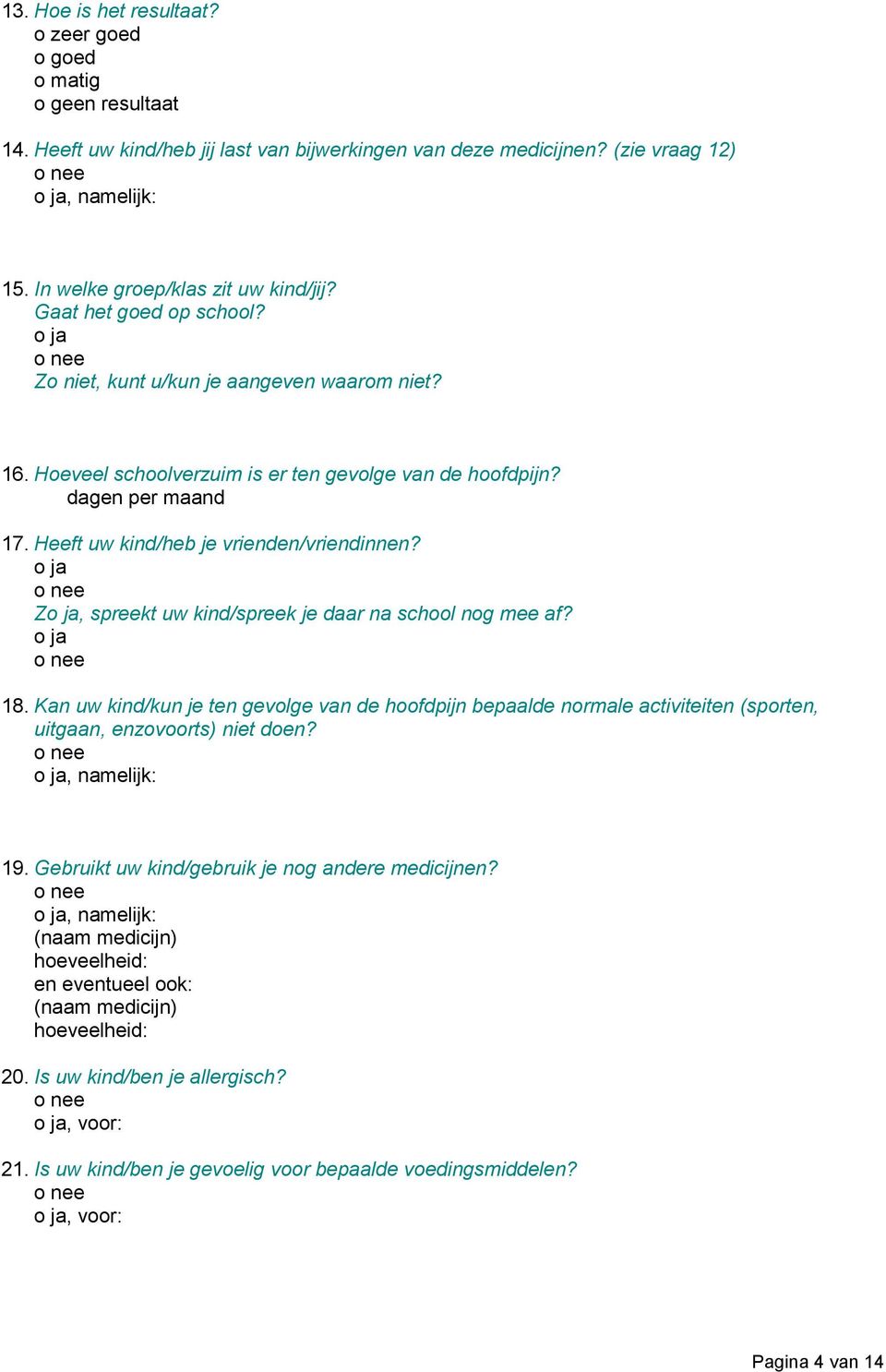 Heeft uw kind/heb je vrienden/vriendinnen? o ja Zo ja, spreekt uw kind/spreek je daar na school nog mee af? o ja 18.