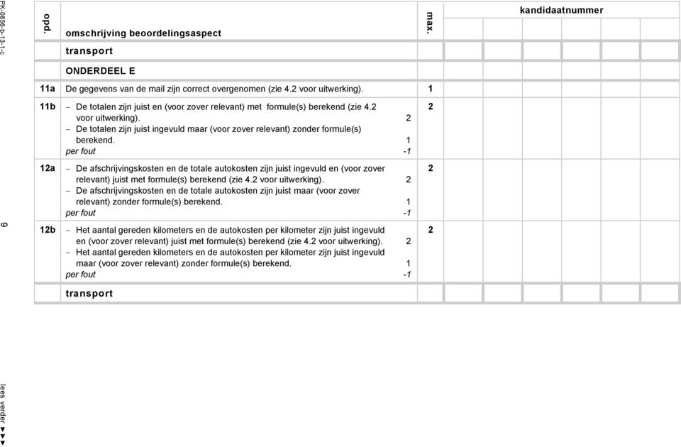 1 1a 1b De afschrijvingskosten en de totale autokosten zijn juist ingevuld en (voor zover relevant) juist met formule(s) berekend (zie 4. voor uitwerking).