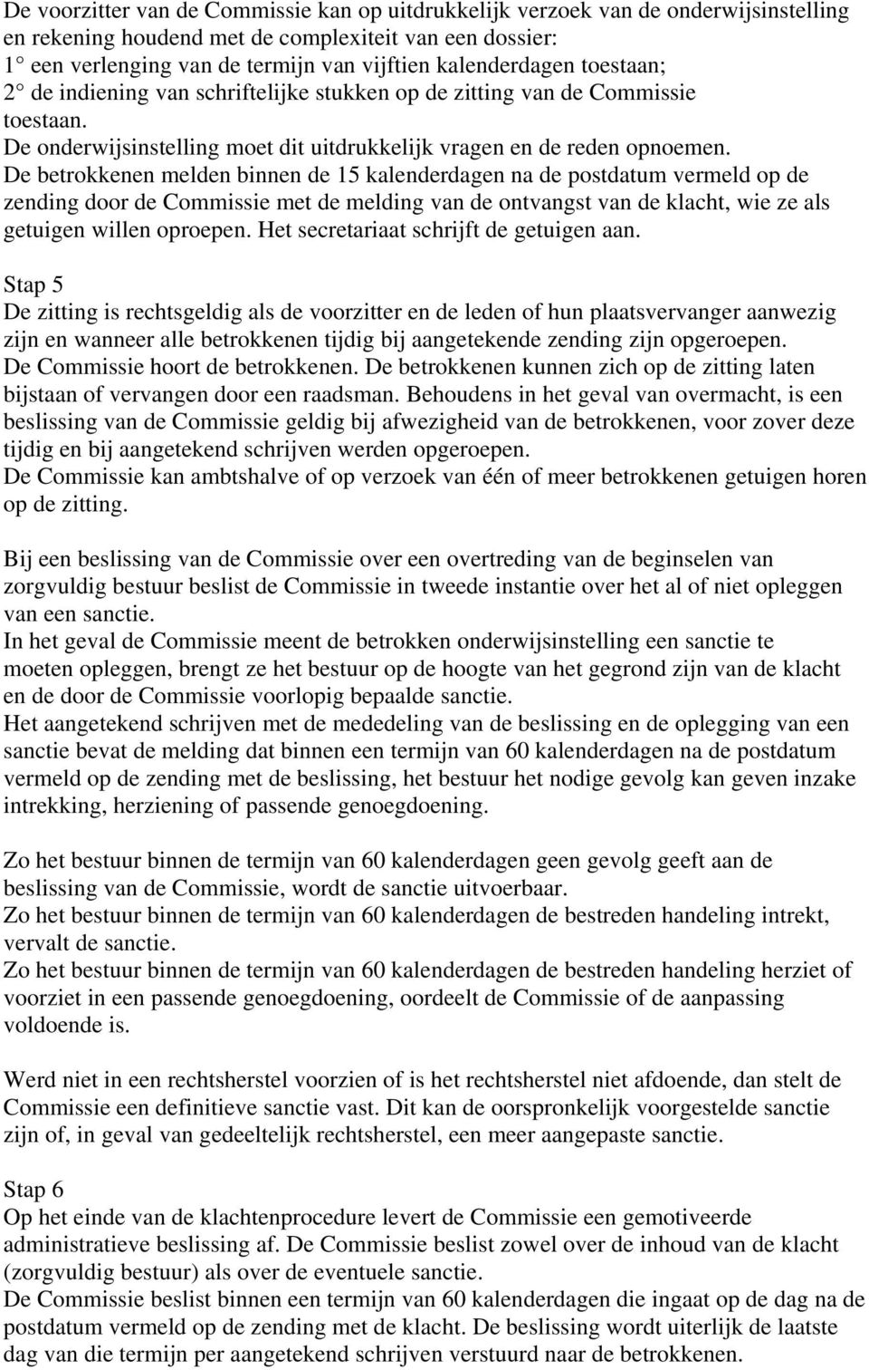 De betrokkenen melden binnen de 15 kalenderdagen na de postdatum vermeld op de zending door de Commissie met de melding van de ontvangst van de klacht, wie ze als getuigen willen oproepen.