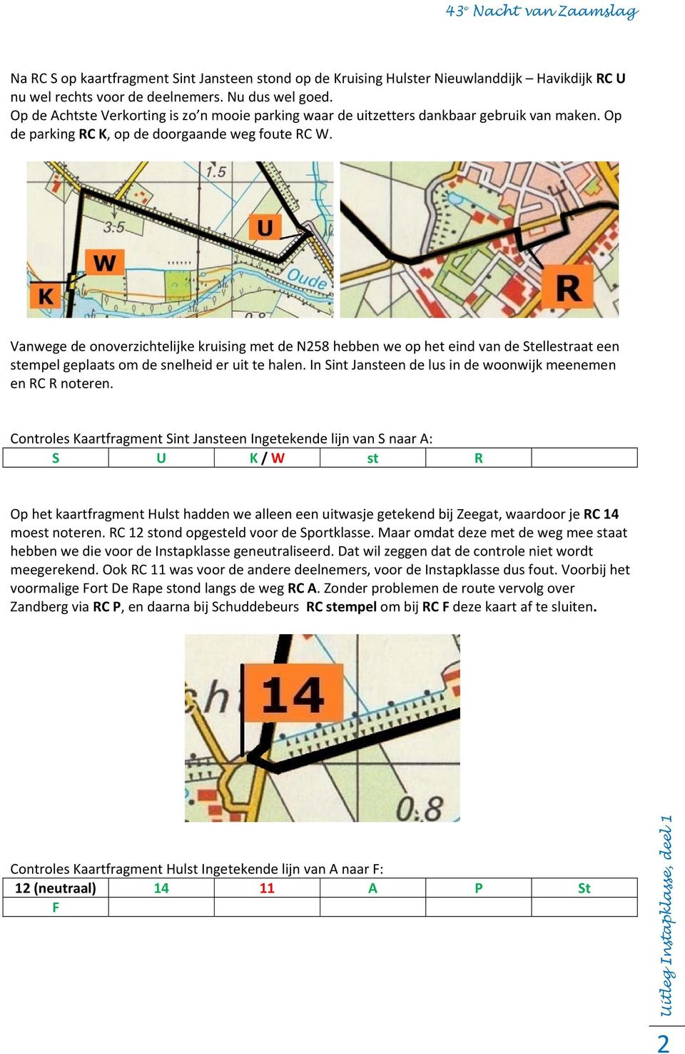 Vanwege de onoverzichtelijke kruising met de N258 hebben we op het eind van de Stellestraat een stempel geplaats om de snelheid er uit te halen.