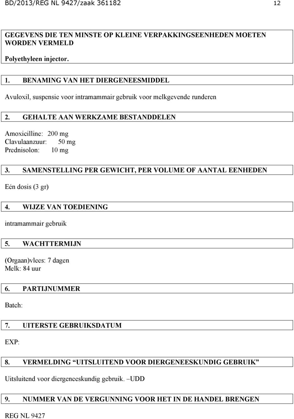 WIJZE VAN TOEDIENING intramammair gebruik 5. WACHTTERMIJN (Orgaan)vlees: 7 dagen Melk: 84 uur 6. PARTIJNUMMER Batch: 7. UITERSTE GEBRUIKSDATUM EXP: 8.
