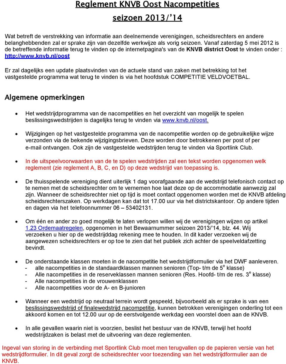 nl/oost Er zal dagelijks een update plaatsvinden van de actuele stand van zaken met betrekking tot het vastgestelde programma wat terug te vinden is via het hoofdstuk COMPETITIE VELDVOETBAL.