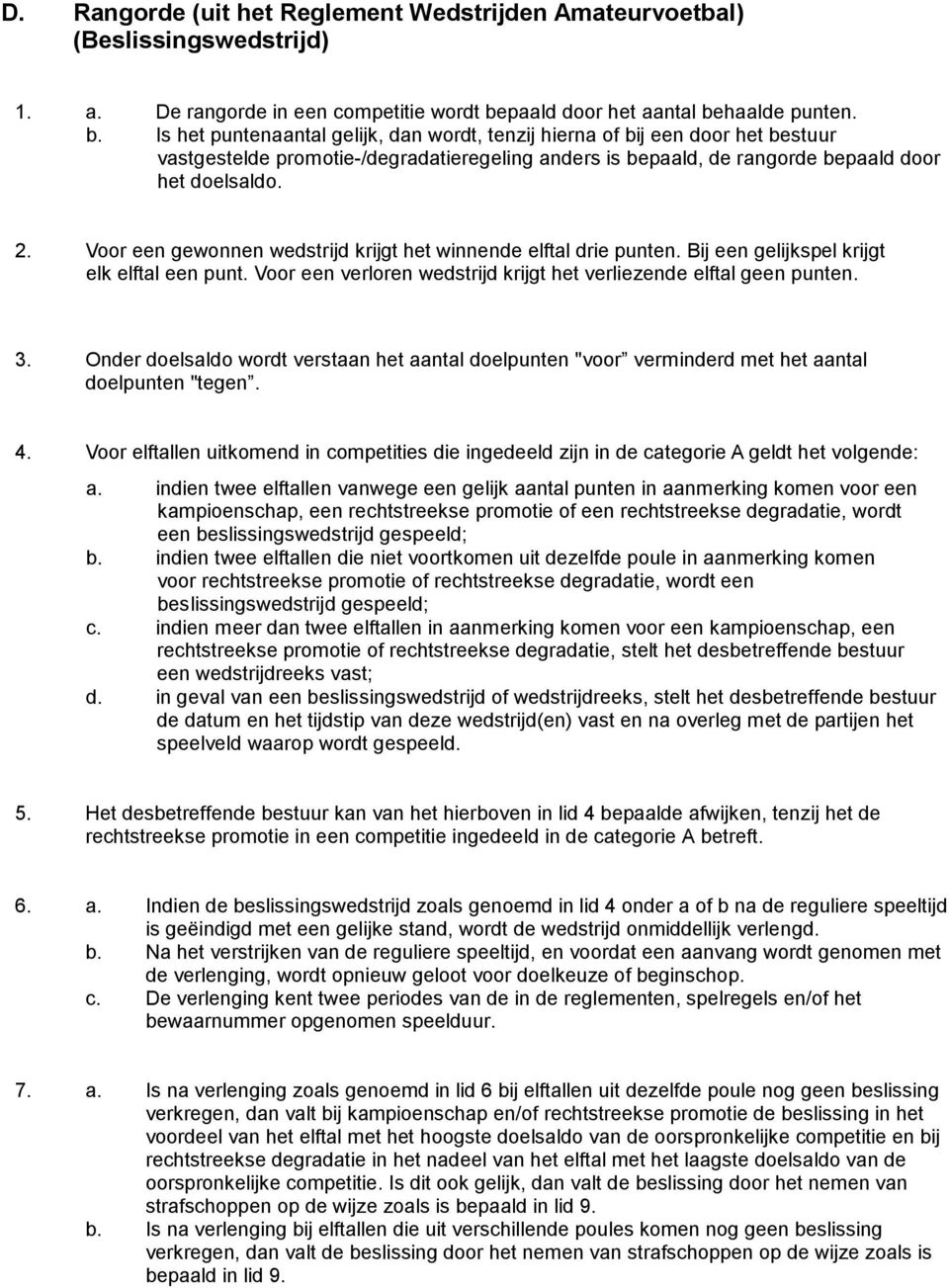 haalde punten. b. Is het puntenaantal gelijk, dan wordt, tenzij hierna of bij een door het bestuur vastgestelde promotie-/degradatieregeling anders is bepaald, de rangorde bepaald door het doelsaldo.