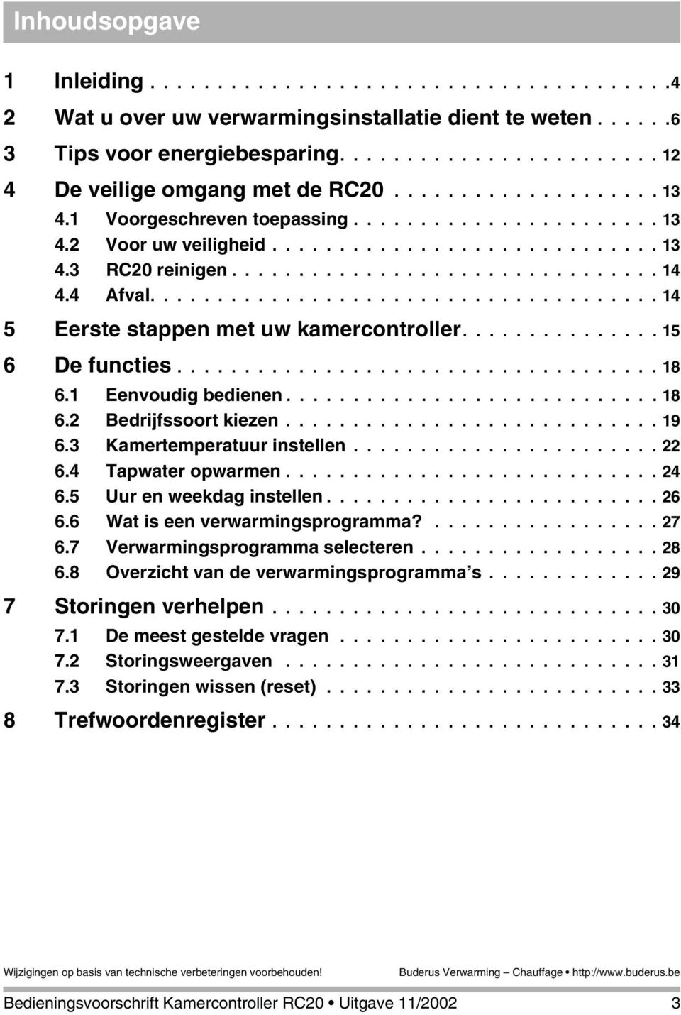 ..................................... 14 5 Eerste stappen met uw kamercontroller............... 15 6 De functies.................................... 18 6.1 Eenvoudig bedienen............................ 18 6.2 Bedrijfssoort kiezen.