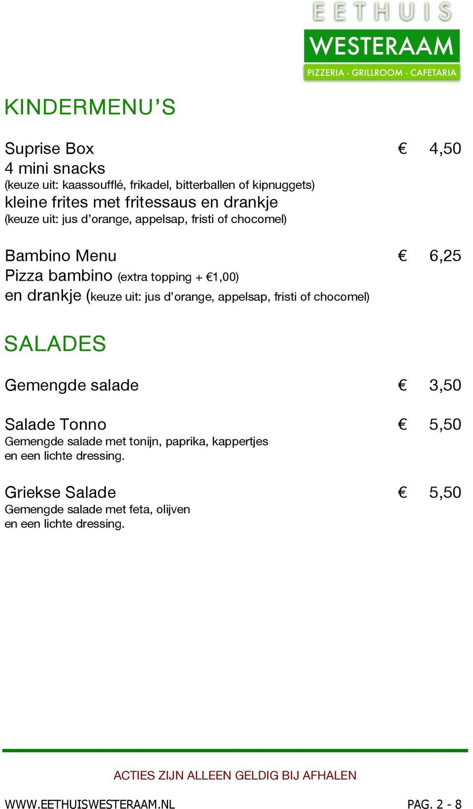 uit: jus d orange, appelsap, fristi of chocomel) SALADES Gemengde salade 3,50 Salade Tonno 5,50 Gemengde salade met tonijn, paprika,