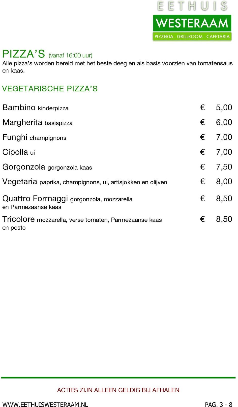 gorgonzola kaas 7,50 Vegetaria paprika, champignons, ui, artisjokken en olijven 8,00 Quattro Formaggi gorgonzola,
