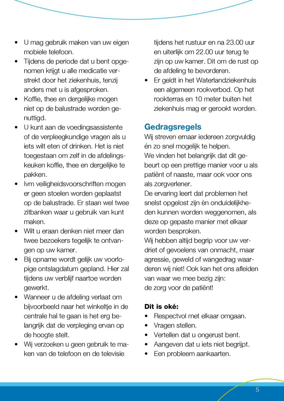 Het is niet toegestaan om zelf in de afdelingskeuken koffie, thee en dergelijke te pakken. Ivm veiligheidsvoorschriften mogen er geen stoelen worden geplaatst op de balustrade.