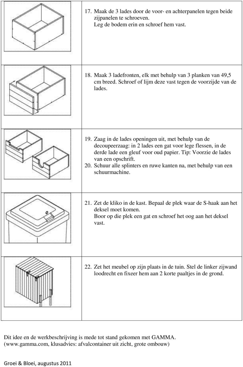 Zaag in de lades openingen uit, met behulp van de decoupeerzaag: in 2 lades een gat voor lege flessen, in de derde lade een gleuf voor oud papier. Tip: Voorzie de lades van een opschrift. 20.