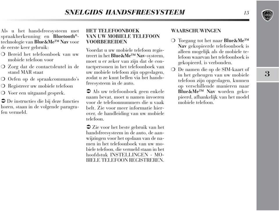 De instructies die bij deze functies horen, staan in de volgende paragrafen vermeld.