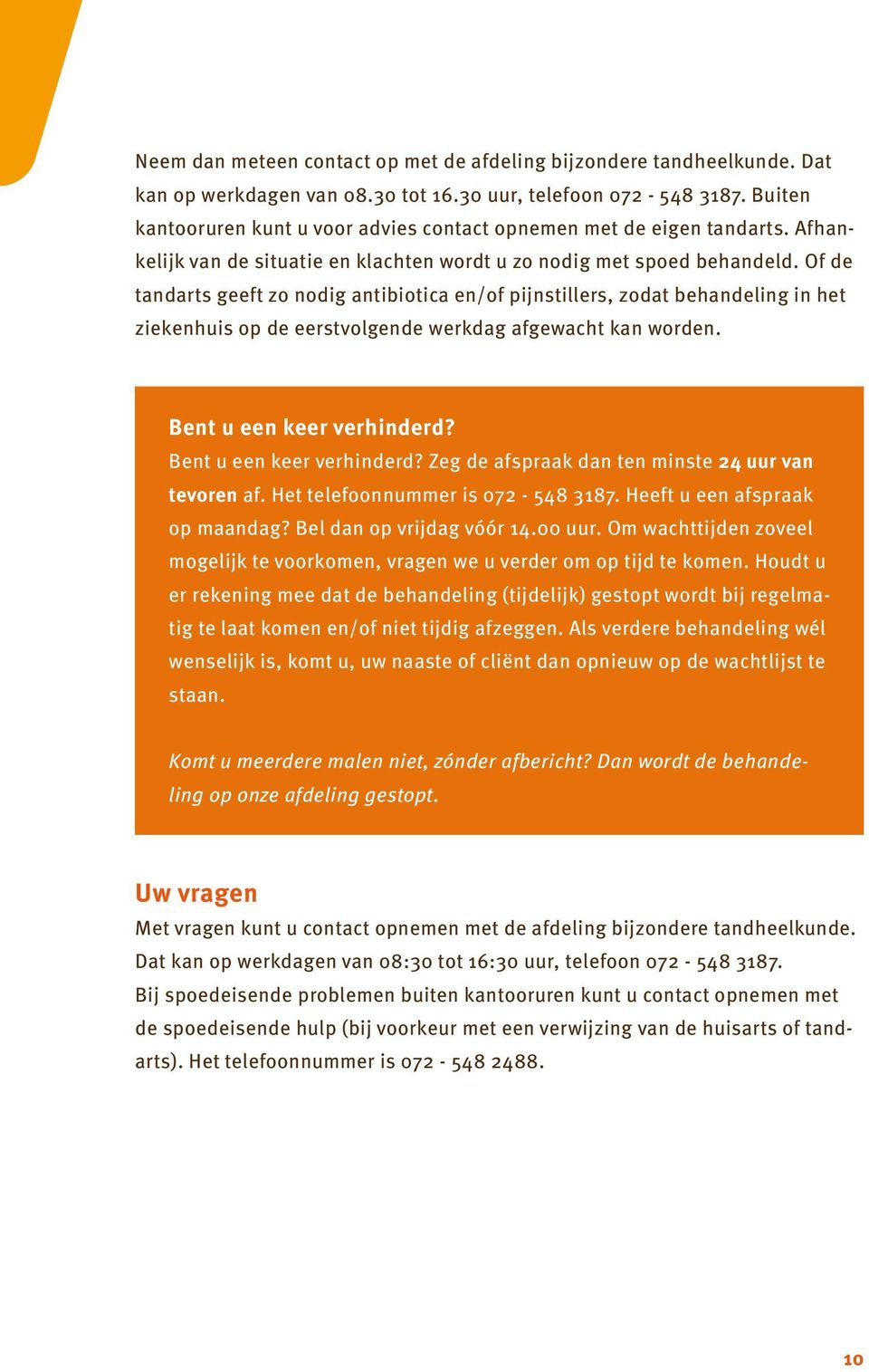 Of de tandarts geeft zo nodig antibiotica en/of pijnstillers, zodat behandeling in het ziekenhuis op de eerstvolgende werkdag afgewacht kan worden. Bent u een keer verhinderd?