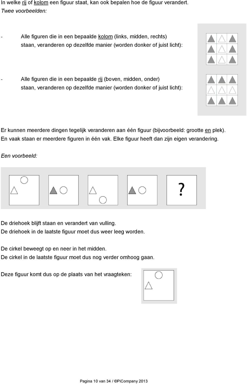 midden, onder) staan, veranderen op dezelfde manier (worden donker of juist licht): Er kunnen meerdere dingen tegelijk veranderen aan één figuur (bijvoorbeeld: grootte en plek).