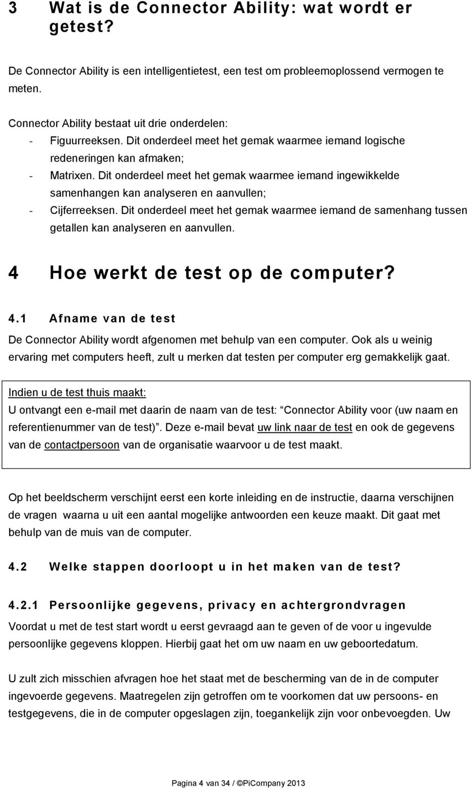 Dit onderdeel meet het gemak waarmee iemand ingewikkelde samenhangen kan analyseren en aanvullen; - Cijferreeksen.