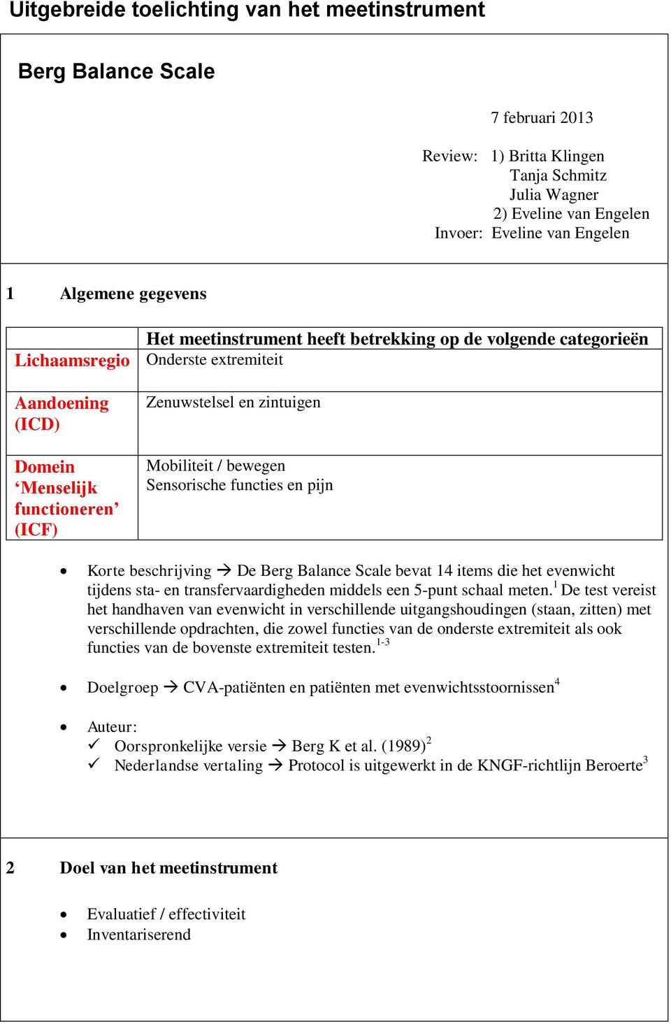 bewegen Sensorische functies en pijn Korte beschrijving De Berg Balance Scale bevat 14 items die het evenwicht tijdens sta- en transfervaardigheden middels een 5-punt schaal meten.