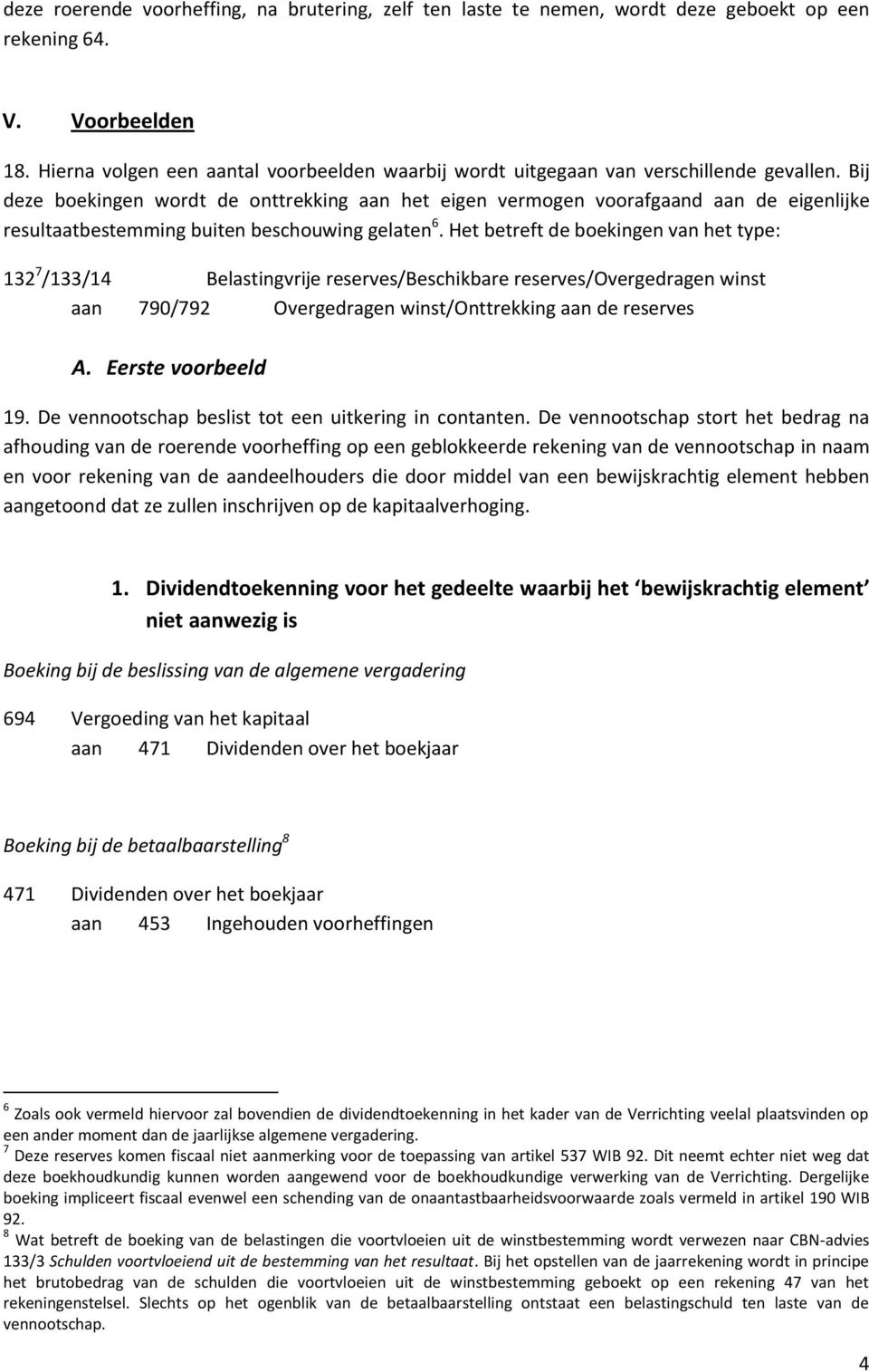 Bij deze boekingen wordt de onttrekking aan het eigen vermogen voorafgaand aan de eigenlijke resultaatbestemming buiten beschouwing gelaten 6.