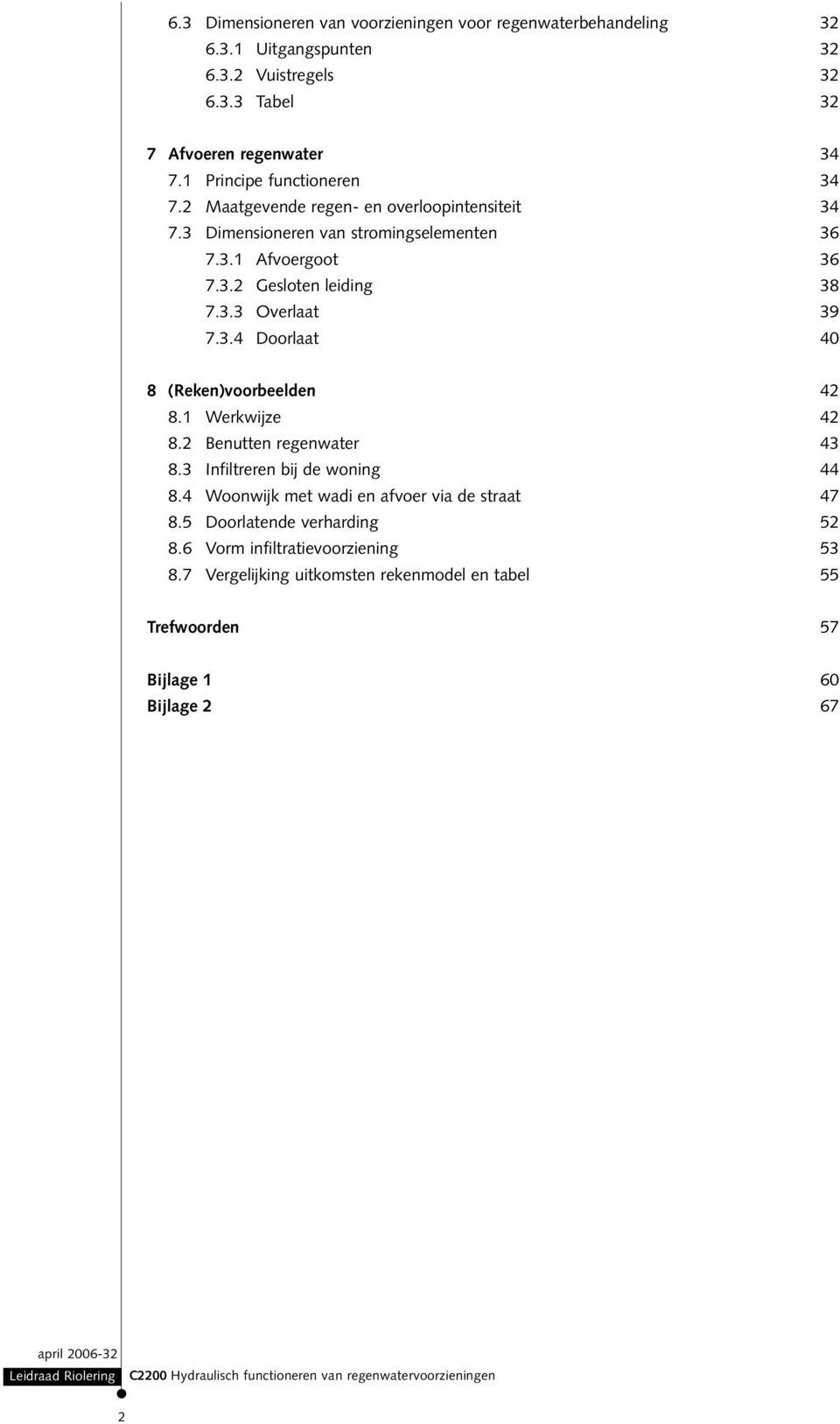 1 Werkwijze 42 8.2 Benutten regenwater 43 8.3 Infiltreren bij de woning 44 8.4 Woonwijk met wadi en afvoer via de straat 47 8.5 Doorlatende verharding 52 8.