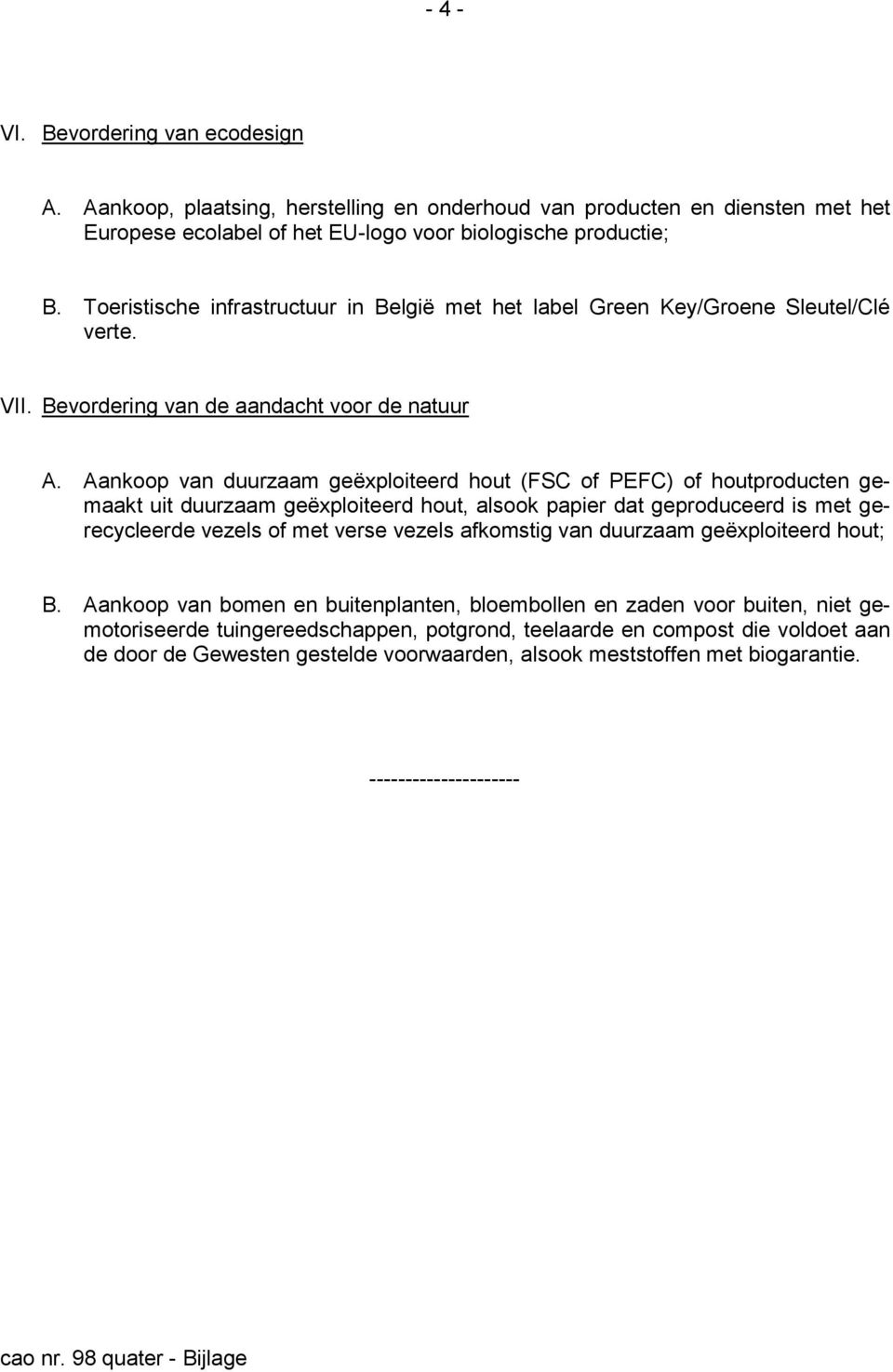 Aankoop van duurzaam geëxploiteerd hout (FSC of PEFC) of houtproducten gemaakt uit duurzaam geëxploiteerd hout, alsook papier dat geproduceerd is met gerecycleerde vezels of met verse vezels