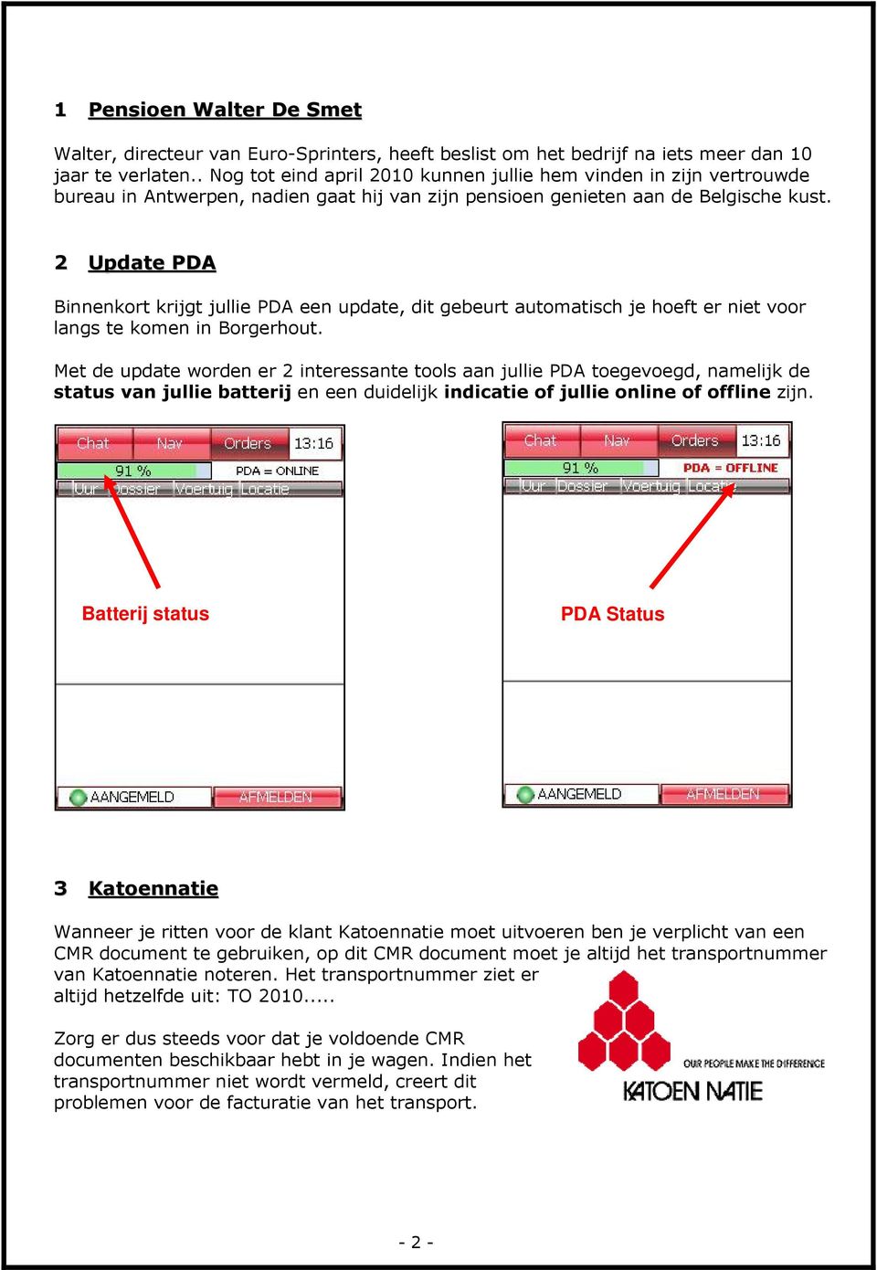 2 Update PDA Binnenkort krijgt jullie PDA een update, dit gebeurt automatisch je hoeft er niet voor langs te komen in Borgerhout.